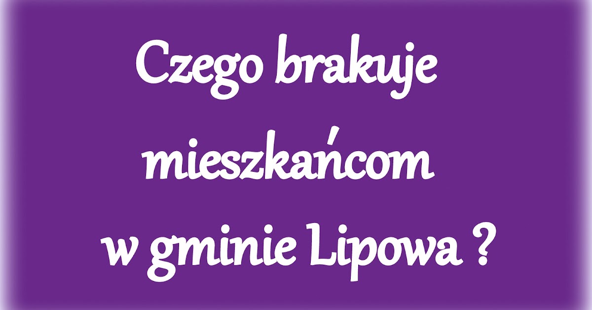 Czego Brakuje Ci We Współczesnym świecie Lipowa i okolice: Czego Wam brakuje?