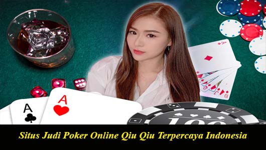 Situs Judi Poker Online Qiu Qiu Terpercaya Indonesia