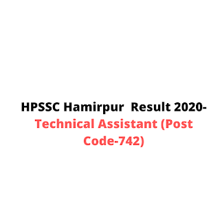 HPSSC Hamirpur Result 2020-Technical Assistant (Post Code-742) HPSSC Hamirpur Result 2020-Technical Assistant (Post Code-742)