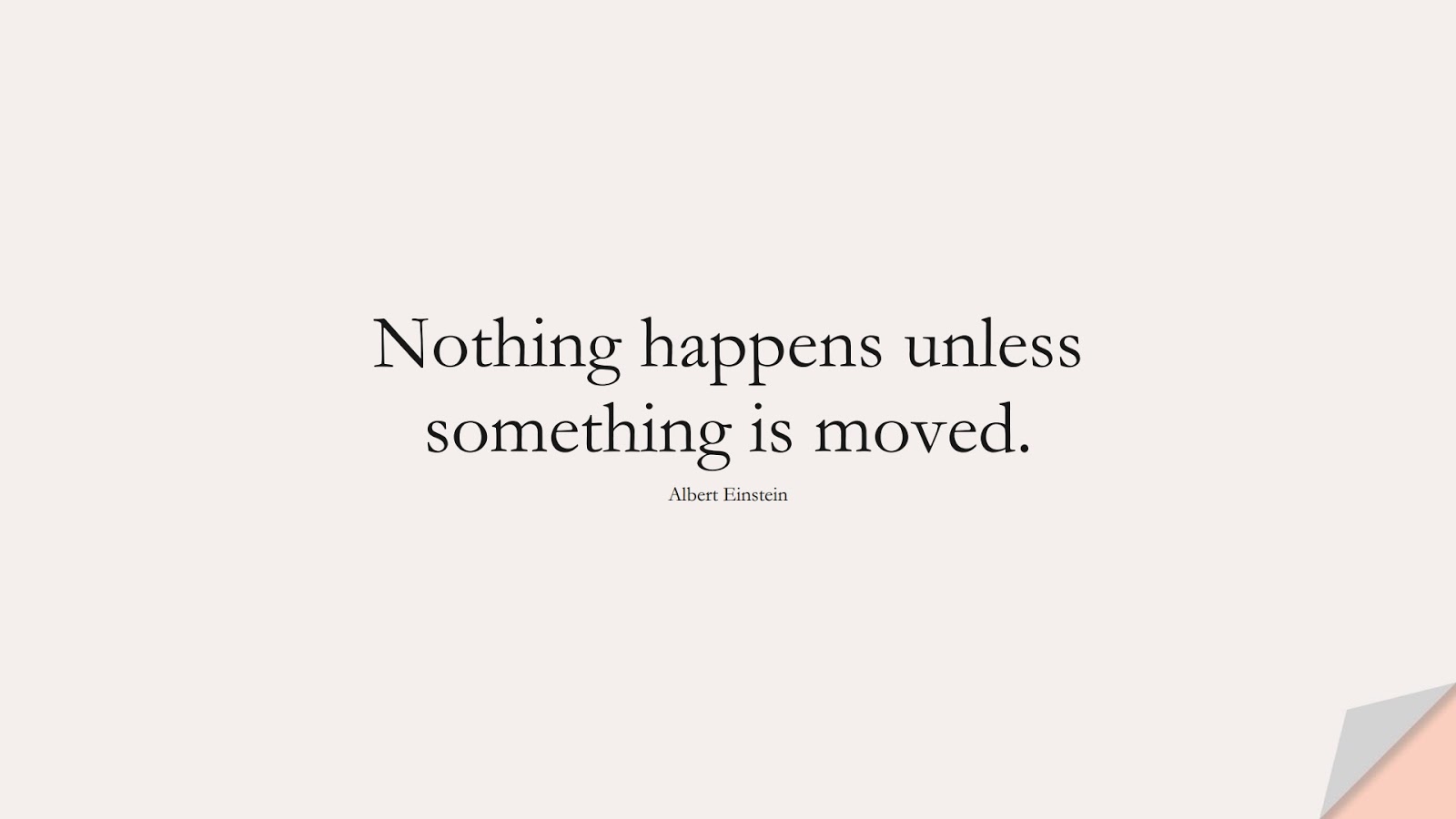 Nothing happens unless something is moved. (Albert Einstein);  #ChangeQuotes