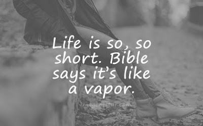 short quotes life is so so short bible says its like a vapor