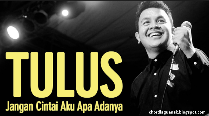 Chord Gitar Lagu Tulus Jangan Cintai Aku Apa Adanya | Chord lagu