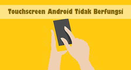 Penyebab Dan Cara Mengatasi Touchscreen Android Tidak Berfungsi