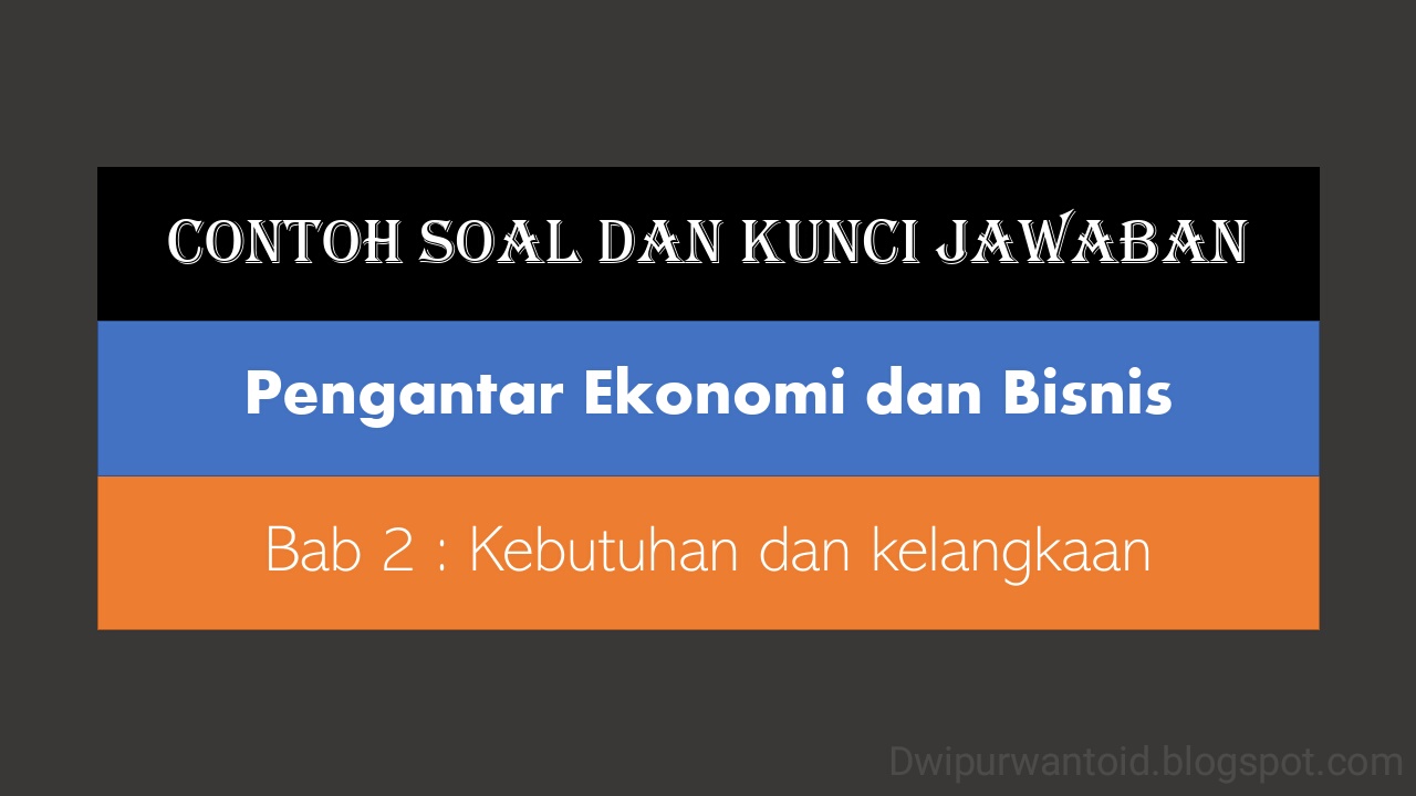 Contoh Soal Pengantar Ekonomi dan Bisnis Bab 2 Kebutuhan Contoh Soal Pengantar Ekonomi dan Bisnis Bab 2 Kebutuhan