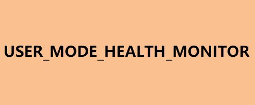 USER_MODE_HEALTH_MONITOR