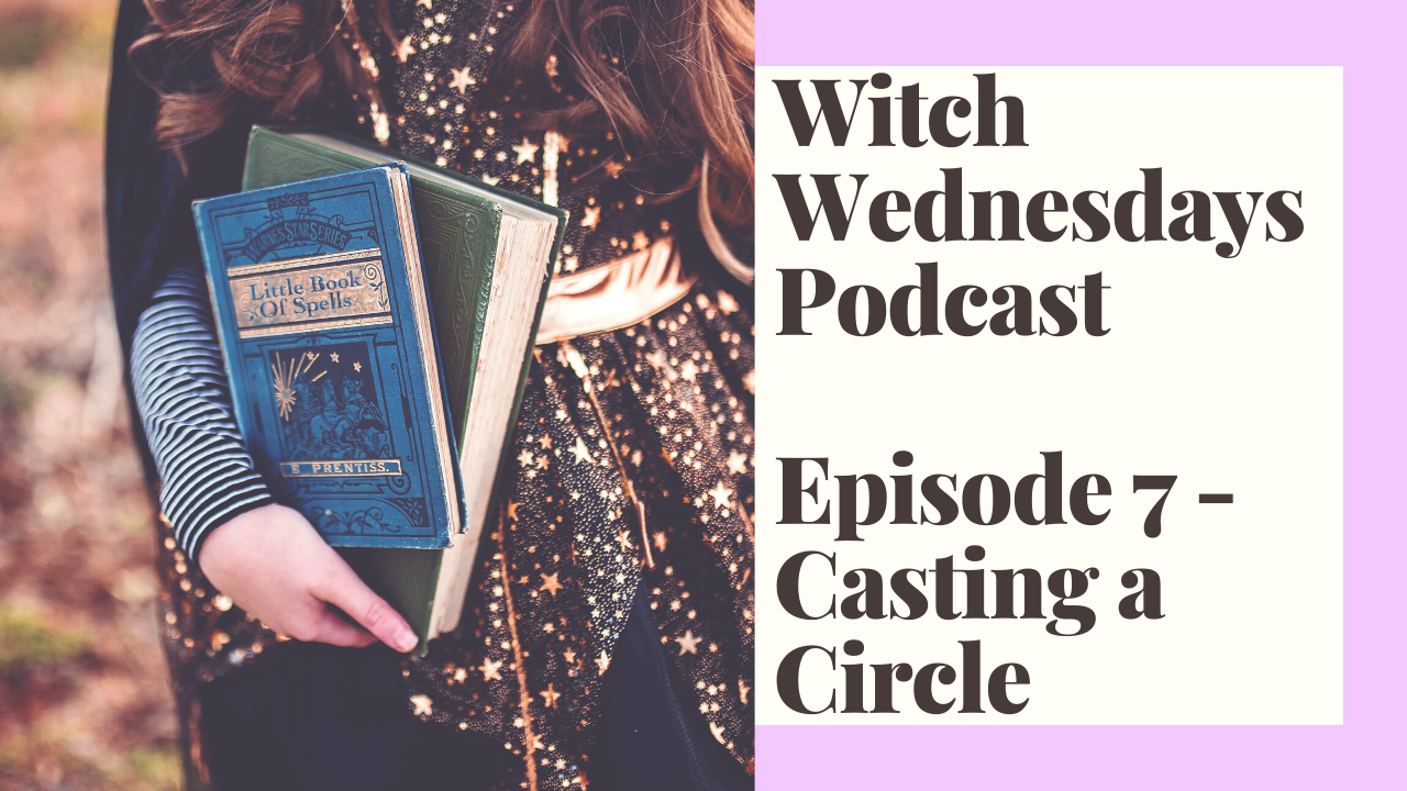 Witch Wednesdays Podcast Episode 7 - Casting a Circle