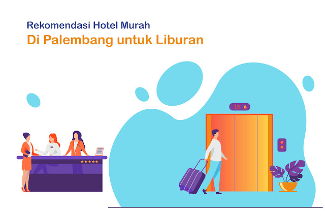 Rekomendasi Hotel Murah Di Palembang untuk Liburan