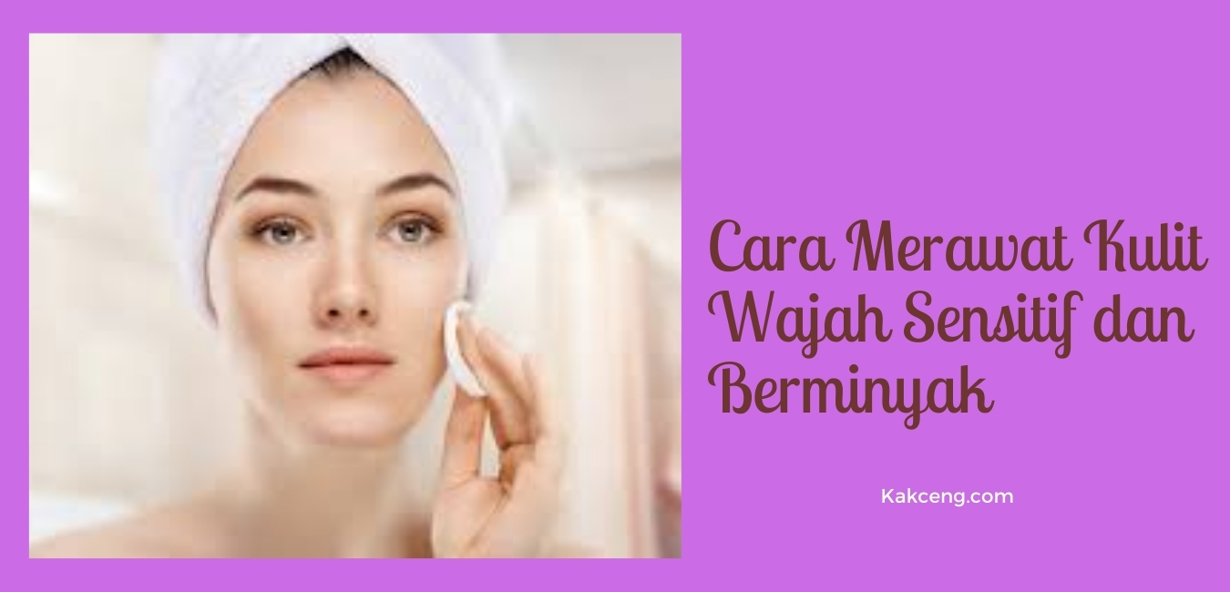 merawat kulit wajah sensitif