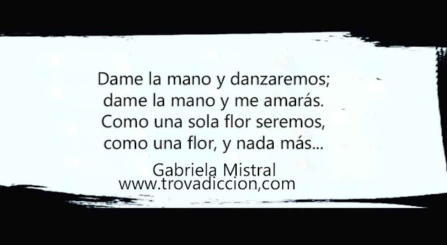 Dame la mano y danzaremos,dame la mano y me amarás.como una sola flor seremos,como una flor y nada más