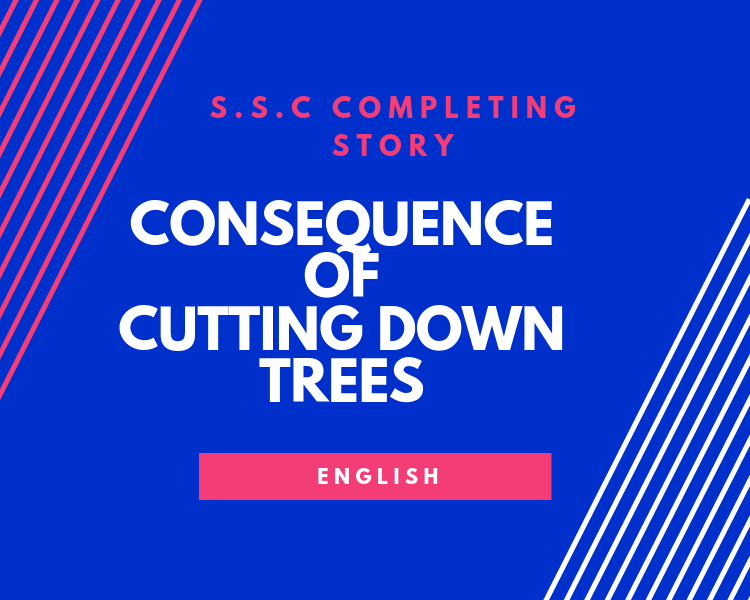 S.S.C and H.S.C Completing Story CONSEQUENCE OF CUTTING DOWN TREES