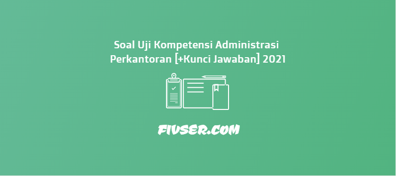 Soal Uji Kompetensi Administrasi Perkantoran Kunci Jawaban 2021 Fivser