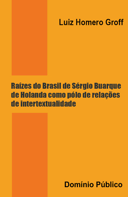 Raízes do Brasil de Sérgio Buarque de Holanda como pólo de relações de intertextualidade - Luiz Homero Groff