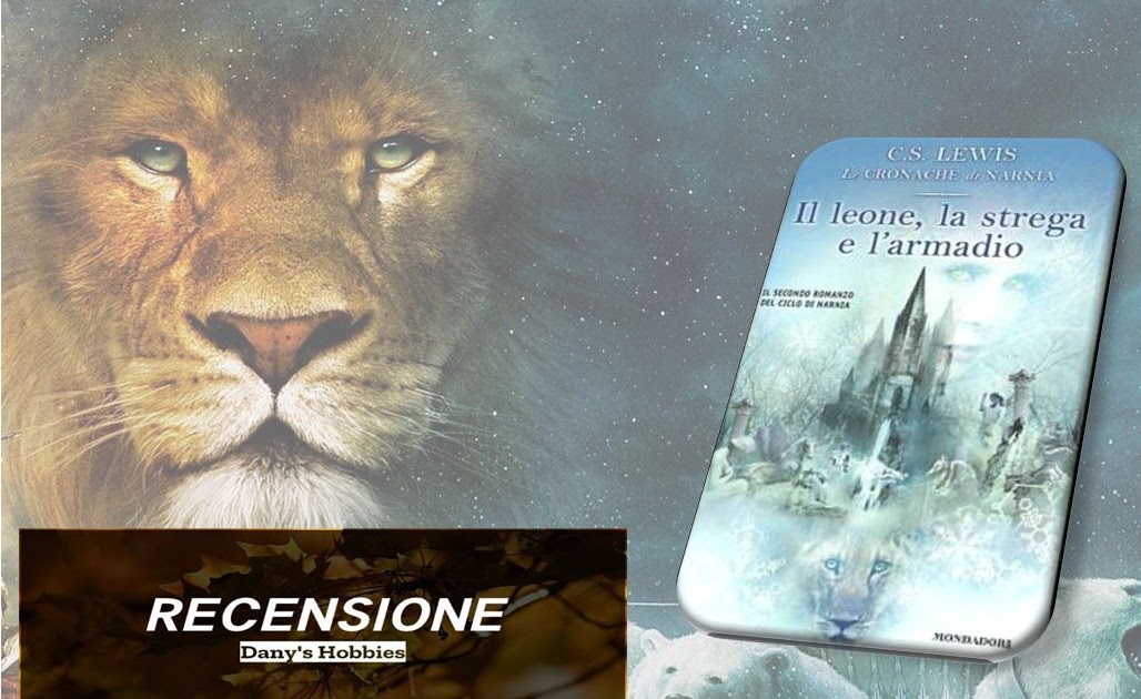 Dany's hobbies IL LEONE, LA STREGA E L’ARMADIO DI C.S. LEWIS RECENSIONE LIBRO