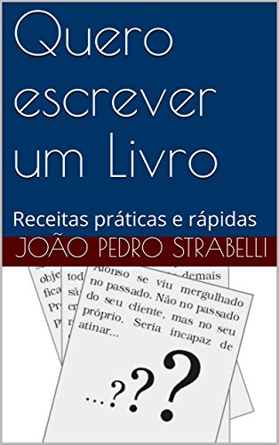 Quero escrever um Livro: Receitas práticas e rápidas - João Pedro Strabelli Quero escrever um Livro: Receitas práticas e rápidas - João Pedro Strabelli