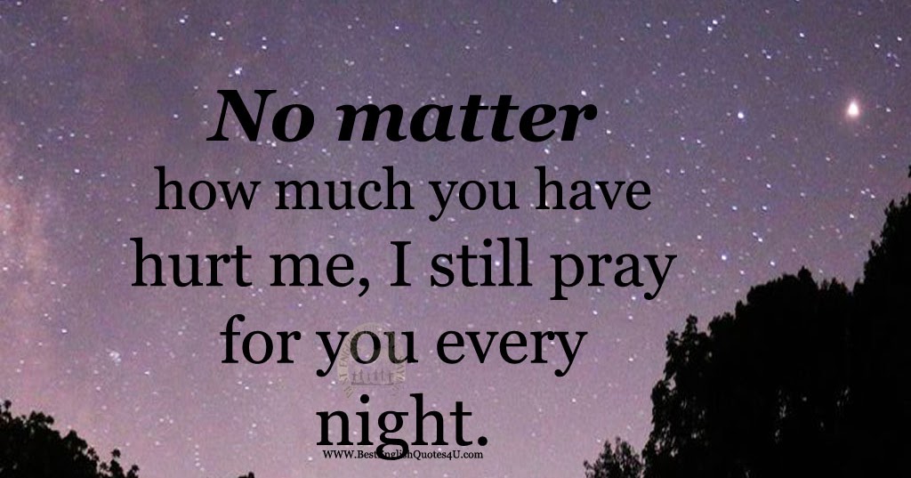 No matter how much you have hurt me... | Best English Quotes And Sayings