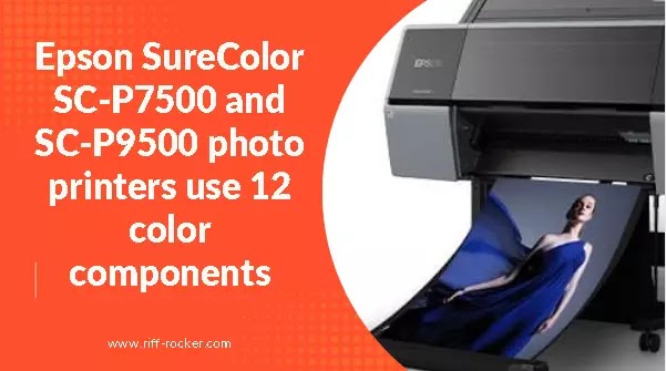 Epson SureColor SC-P7500 And SC-P9500 Photo Printers Use 12 Color Components Epson SureColor SC-P7500 And SC-P9500 Photo Printers Use 12 Color Components
