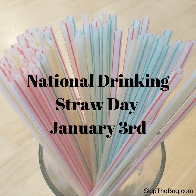 Skip The Bag National Drinking Straw Day Jan 3rd.