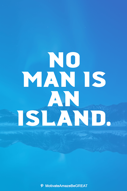 Wise Old Sayings And Proverbs:"No man is an island."