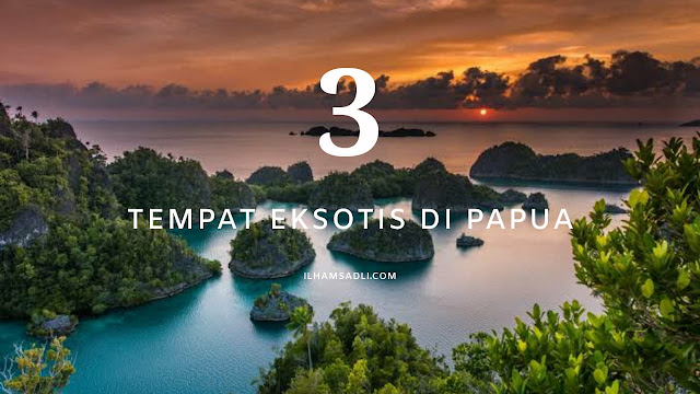 3 Tempat Eksotis Yang Ingin Dikunjungi di Papua