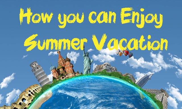 How you can Enjoy Summer Vacation How you can Enjoy Summer Vacation