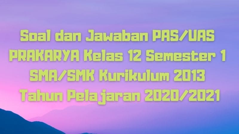 Download Soal Dan Jawaban Pas Uas Prakarya Kelas 12 Semester 1 Sma Smk Ma Kurikulum 2013 Tp 2020 2021 Sobang 2