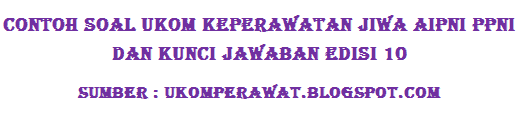 Contoh Soal UKOM Keperawatan Jiwa AIPNI PPNI dan kunci
