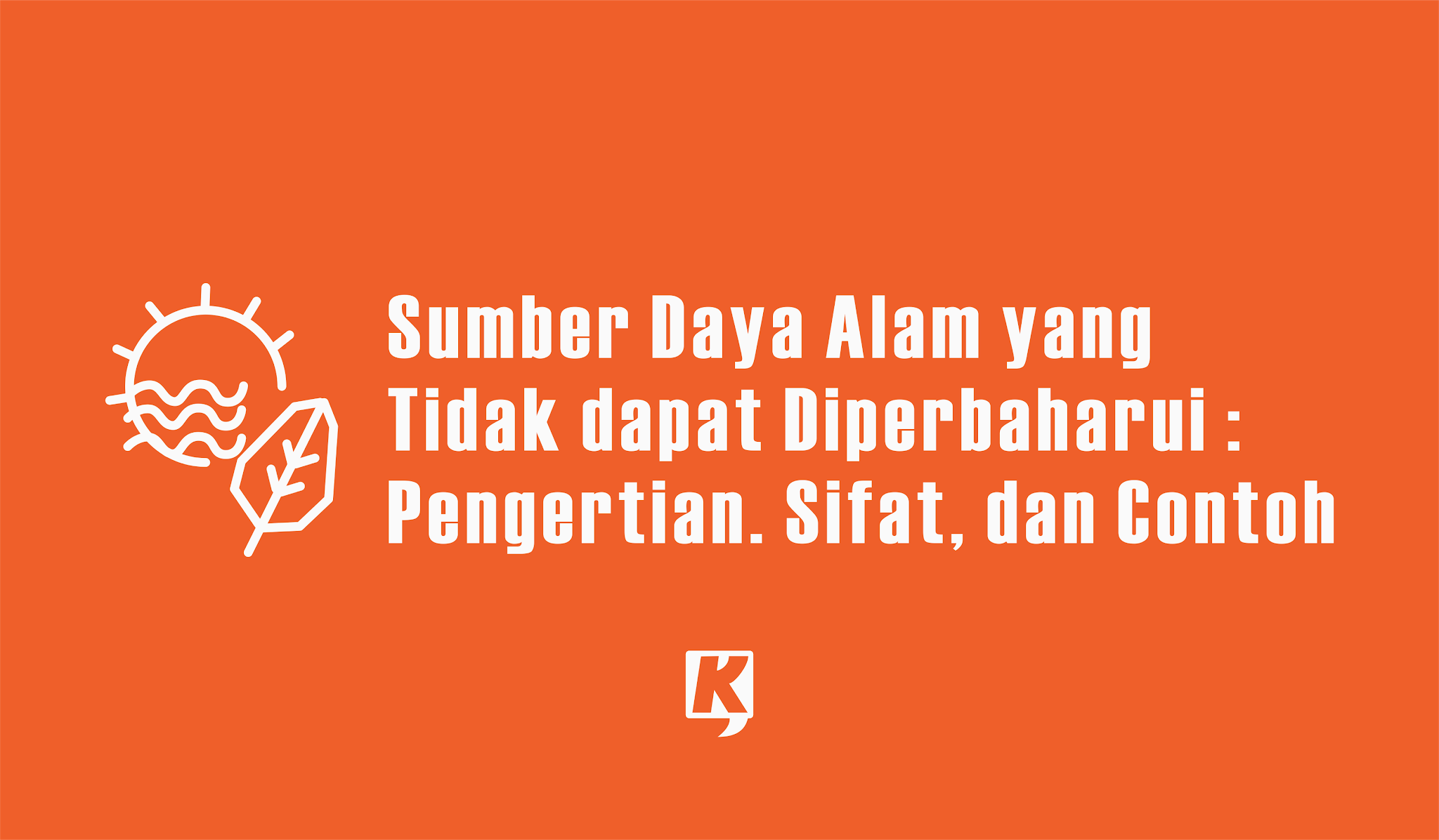 Sumber Daya Alam Yang Tidak Dapat Diperbaharui Pengertian Sifat Dan Contoh Kula Nuwun