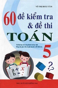 60 Đề Kiểm Tra Và Đề Thi Toán 5 - Võ Thị Hoài Tâm