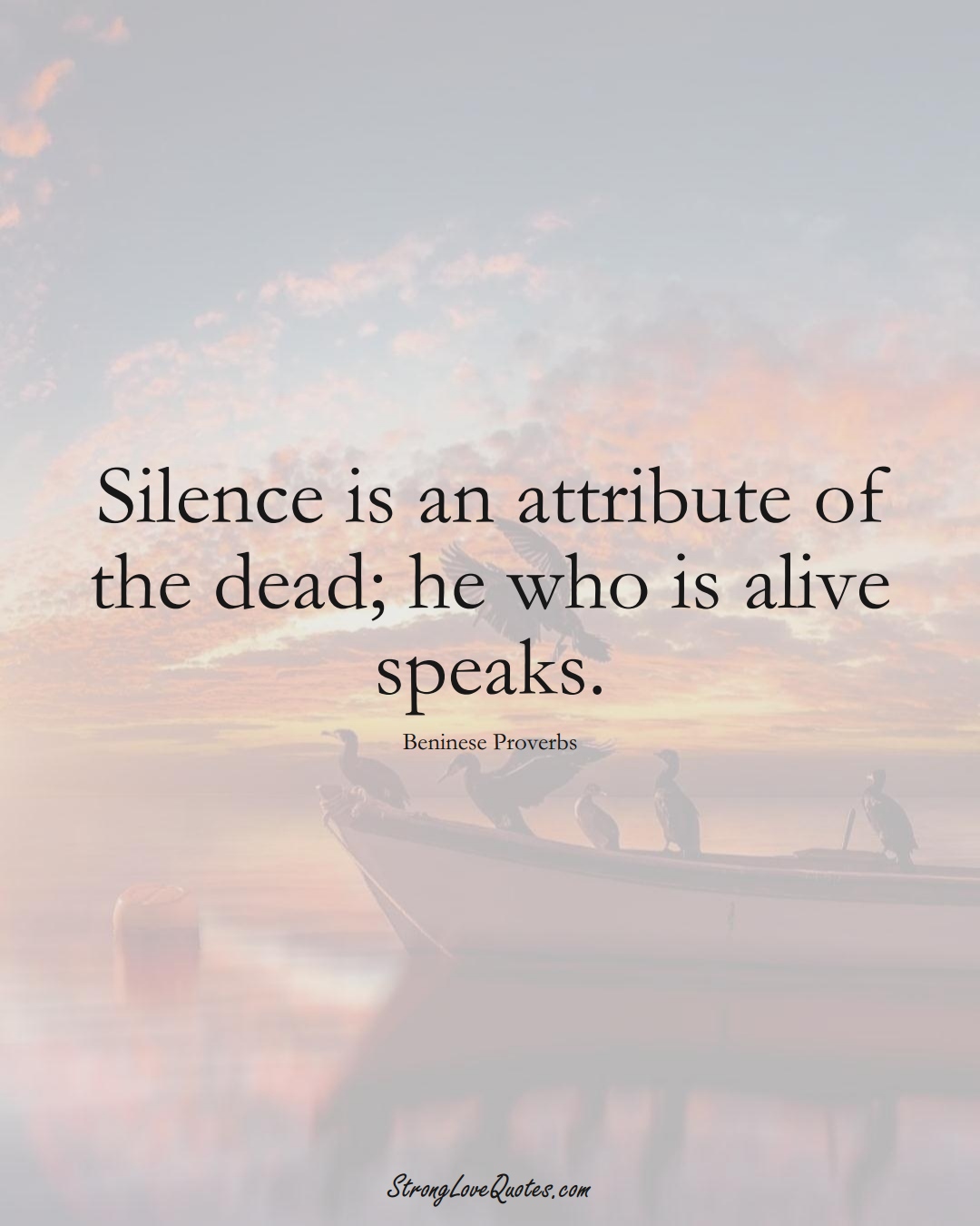 Silence is an attribute of the dead; he who is alive speaks. (Beninese Sayings);  #AfricanSayings