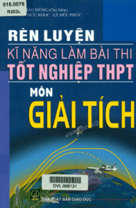 Rèn Luyện Kĩ Năng Làm Bài Thi Tốt Nghiệp THPT Môn Giải Tích - Lương Mậu Dũng