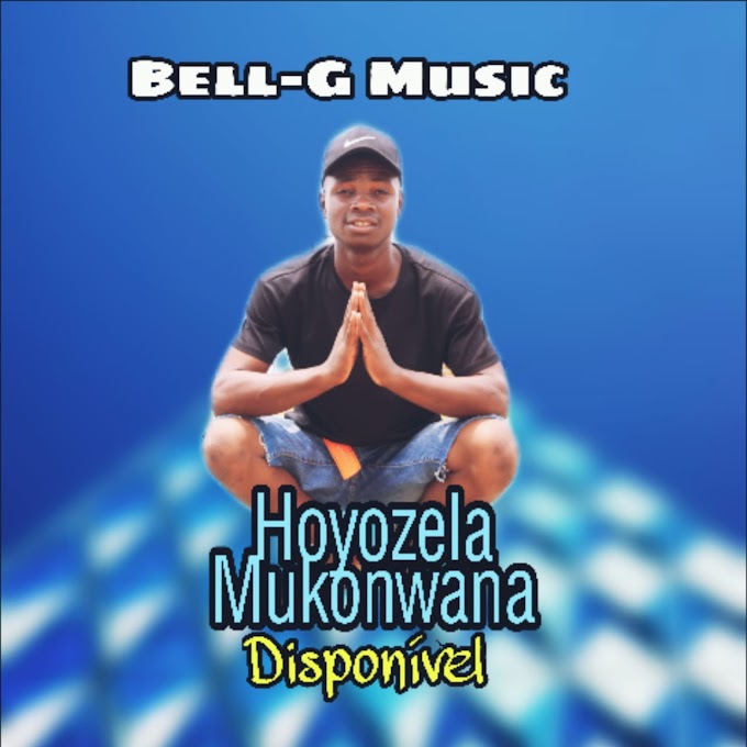 BELL-G MUSIC-HOYOZELA MUKONWANA(ESCLUSIVO 2020)[DOWNLOAD MP3]