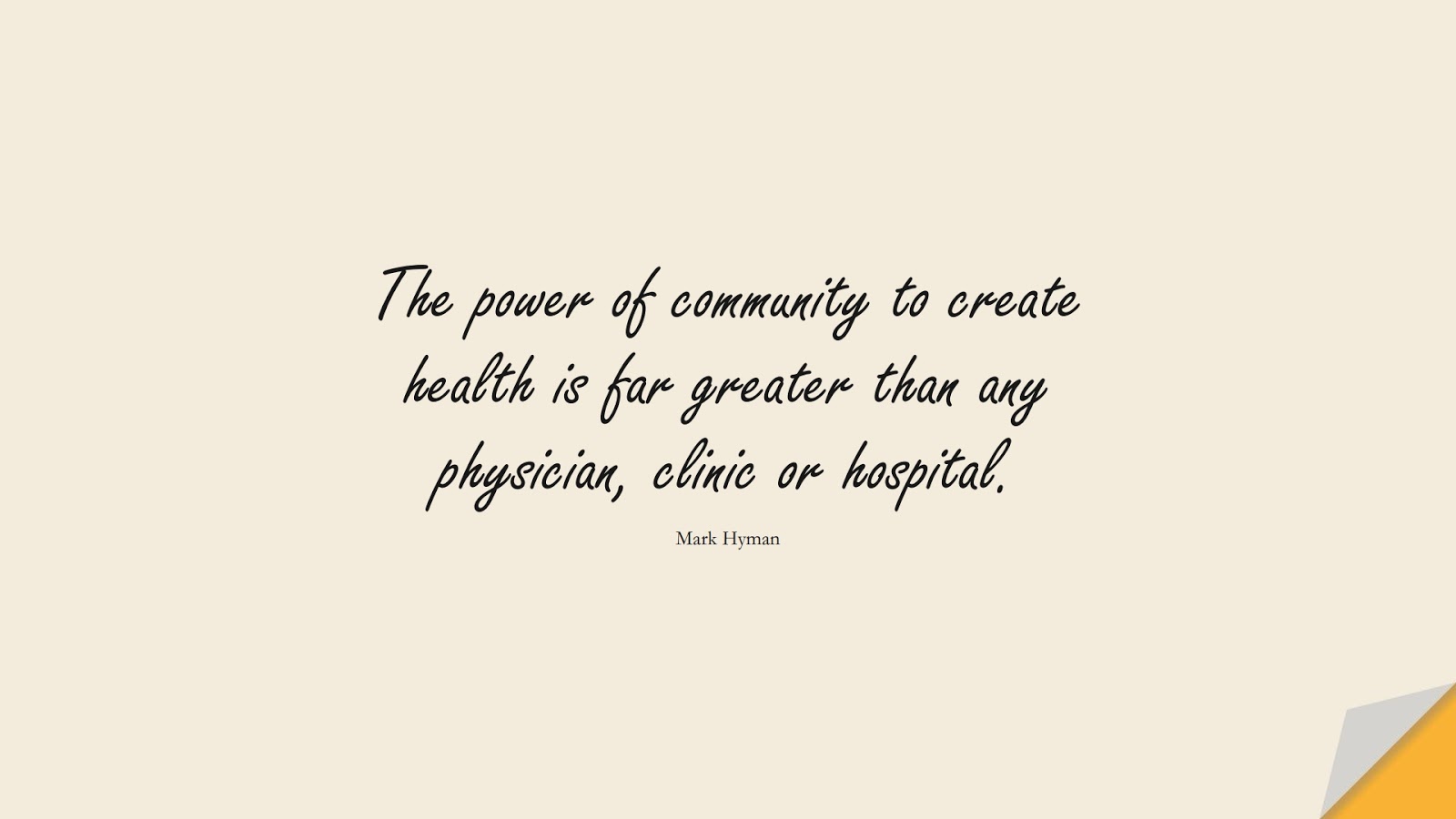 The power of community to create health is far greater than any physician, clinic or hospital. (Mark Hyman);  #HealthQuotes