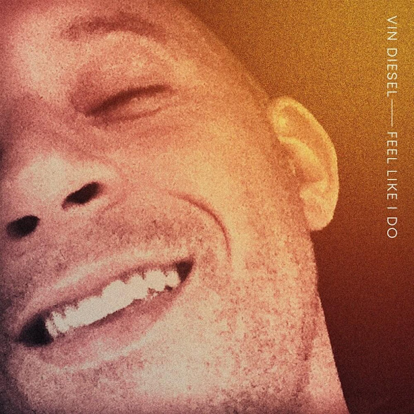 VIN DIESEL - Feel Like I Do VIN DIESEL - Feel Like I Do