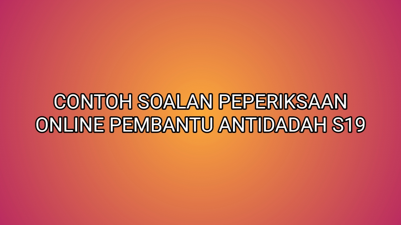 Contoh Soalan Peperiksaan Pembantu Antidadah S19 2020 