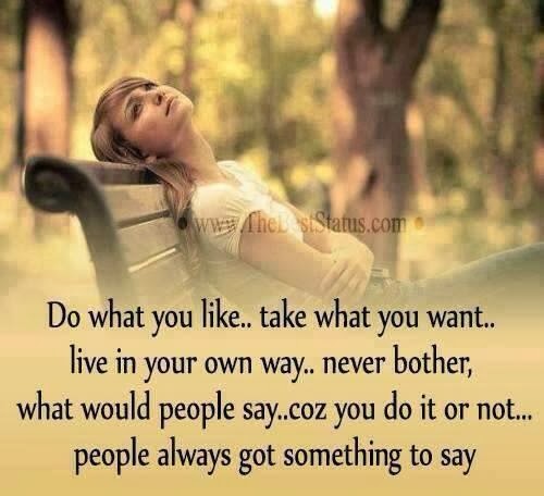 Do what you like.. take what you want... live in your own way.. never ...