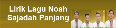 Lirik Lagu Noah - Sajadah Panjang | Lirik Lagu Terbaru