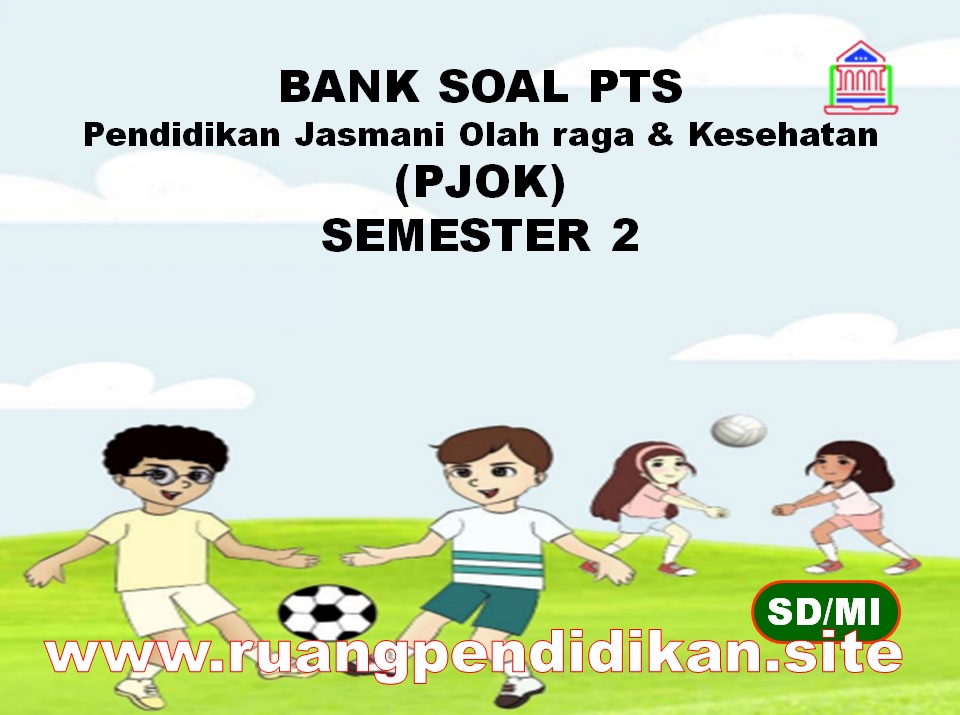 Bank Soal PTS PJOK Semester 2 Kelas 1 2 3 4 5 6 SD/MI