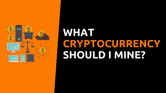 what-cryptocurrency-should-i-mine
