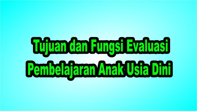 Tujuan Dan Fungsi Evaluasi Pembelajaran Anak Usia Dini Edukasiku Com