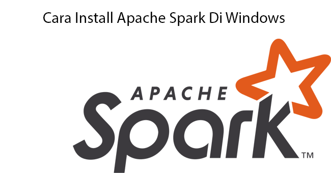 Cara install Apache Spark Di Windows Cara install Apache Spark Di Windows