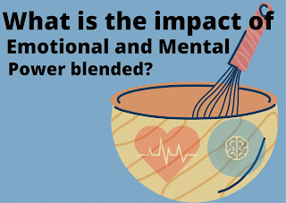 What is the impact of emotional and mental power blended?