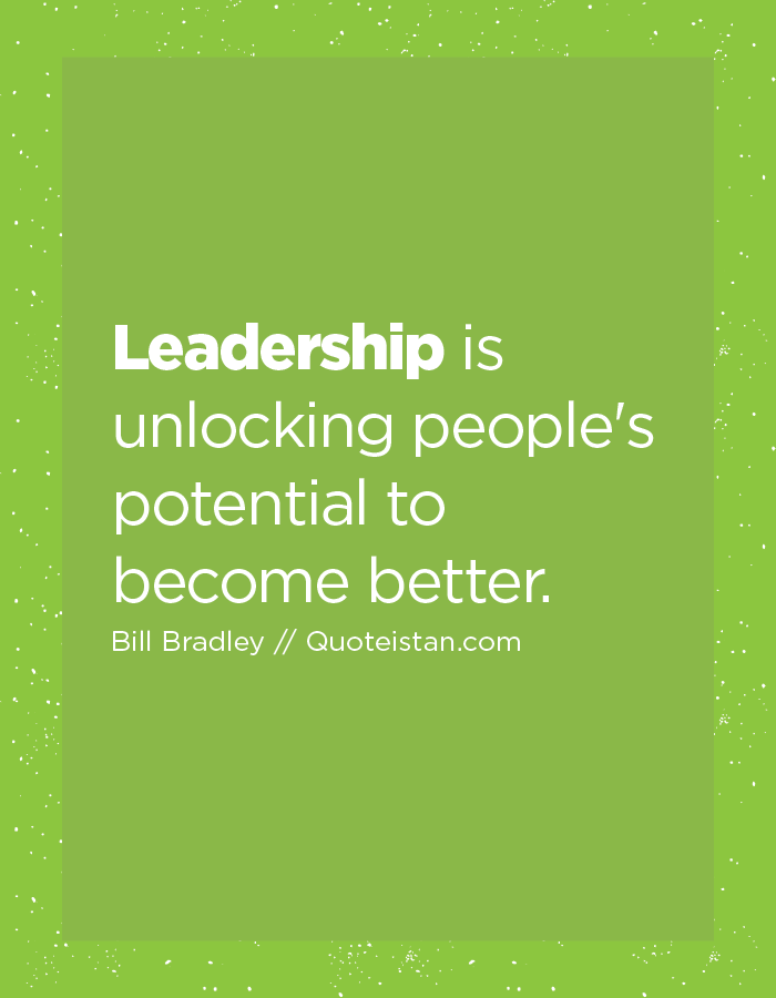 Leadership is unlocking people's potential to become better.