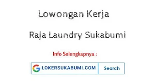 Lowongan Kerja Raja Laundry Sukaraja Sukabumi Terbaru