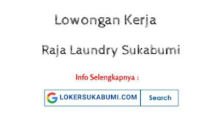 Lowongan Kerja Raja Laundry Sukaraja Sukabumi Terbaru Lowongan Kerja Raja Laundry Sukaraja Sukabumi Terbaru