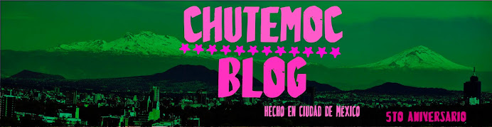 Chutemoc Blog, hecho en ciudad de mexico