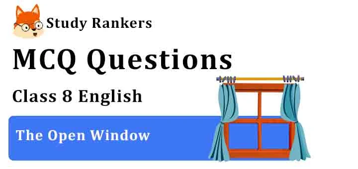 MCQ Questions for Class 8 English Chapter 7 The Open Window It So Happened