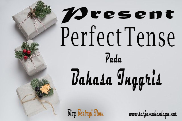 Pengertian Present Perfect Tense Dan 3 Cara Penggunaanya Berbagi Ilmu
