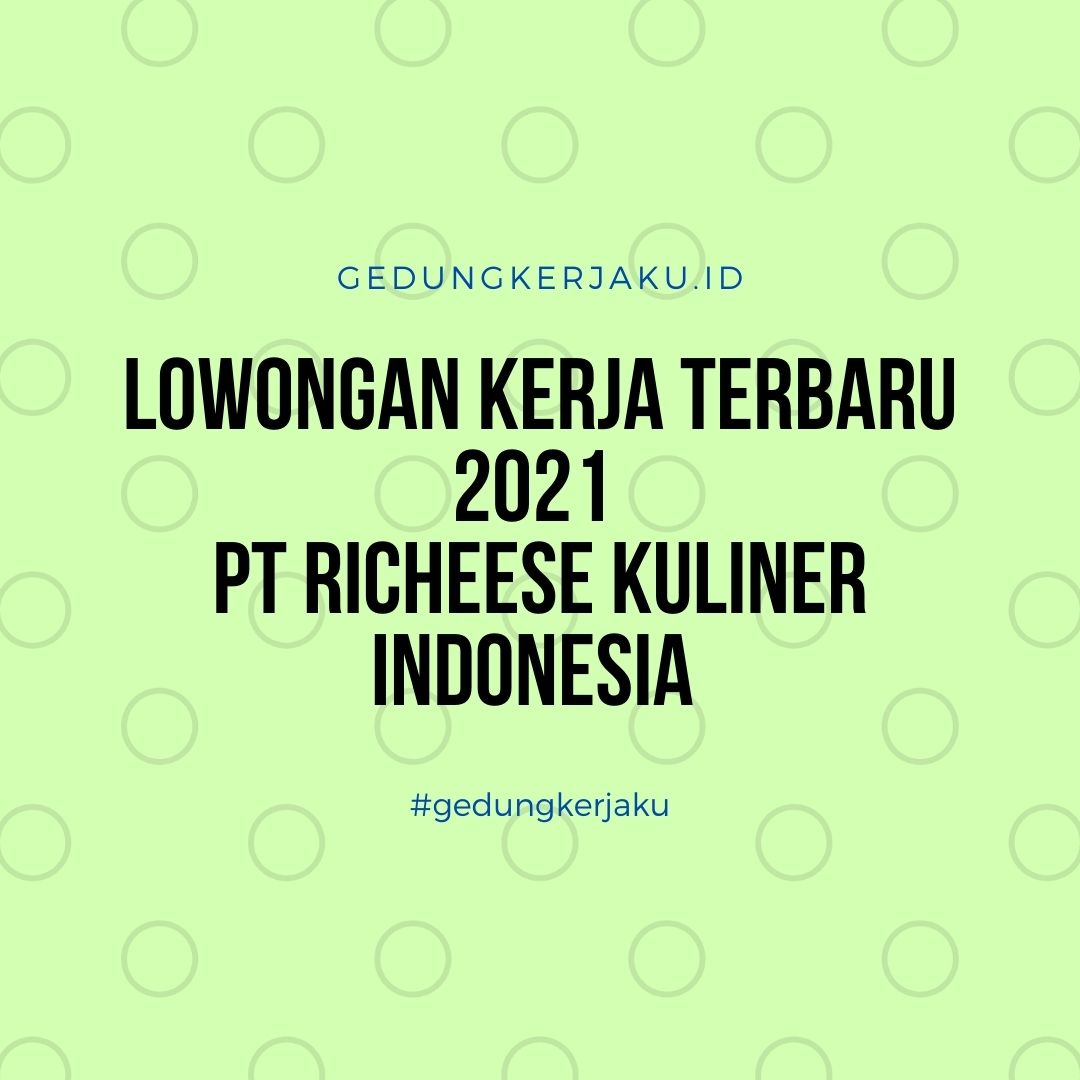 Lowongan kerja Terbaru 2021 PT Richeese Kuliner Indonesia - Gedung Kerjaku
