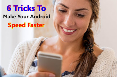 How to speed up Android - 6 Tricks to make your Android Faster How to speed up Android - 6 Tricks to make your Android Faster
