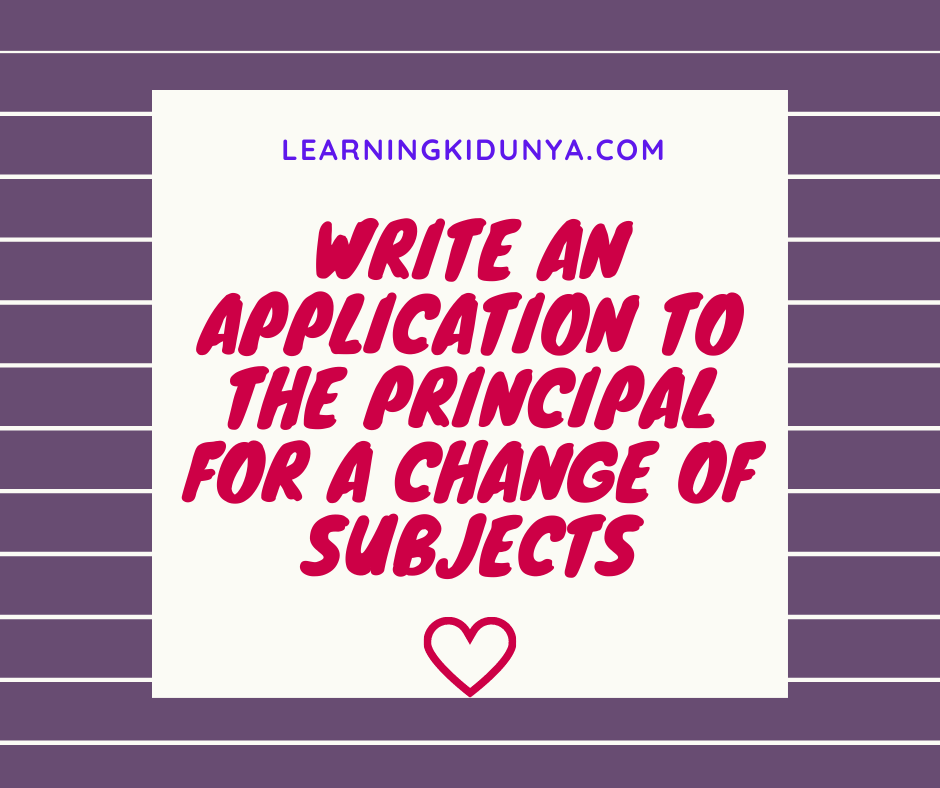 Write an application to the principal for a change of subjects
